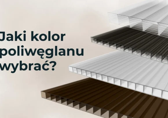 Kolory poliwęglanu – przezroczysty, mleczny czy dymiony? Który wybrać do szklarni, tarasu i zadaszenia?